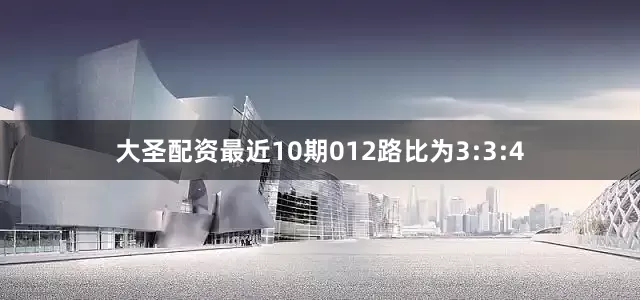 大圣配资最近10期012路比为3:3:4