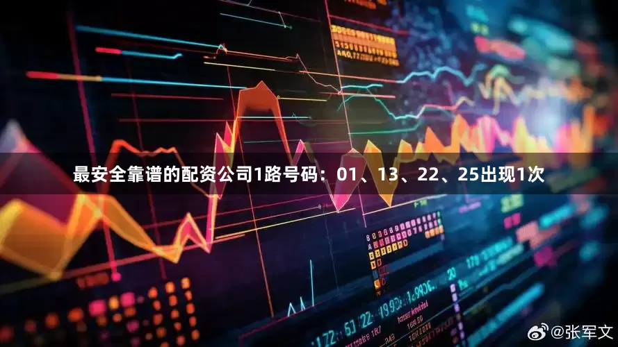 最安全靠谱的配资公司　　1路号码：01、13、22、25出现1次