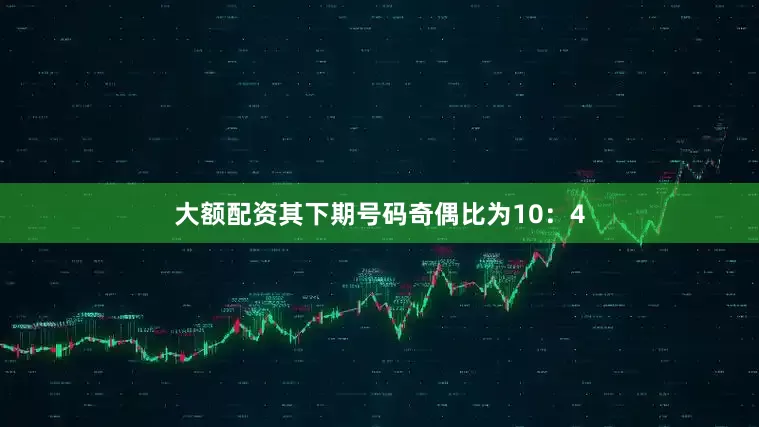 大额配资其下期号码奇偶比为10：4