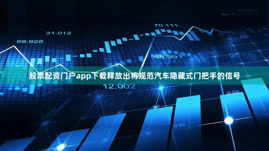 股票配资门户app下载释放出将规范汽车隐藏式门把手的信号