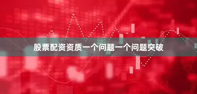 股票配资资质一个问题一个问题突破