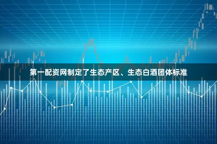第一配资网制定了生态产区、生态白酒团体标准