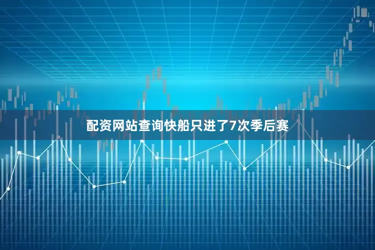 配资网站查询快船只进了7次季后赛