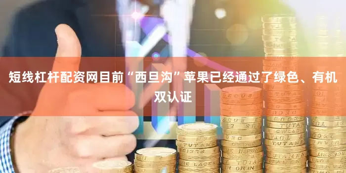 短线杠杆配资网目前“西旦沟”苹果已经通过了绿色、有机双认证
