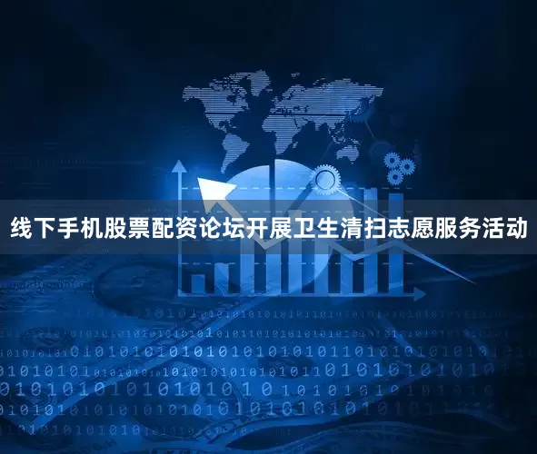 线下手机股票配资论坛开展卫生清扫志愿服务活动