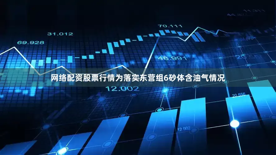 网络配资股票行情为落实东营组6砂体含油气情况