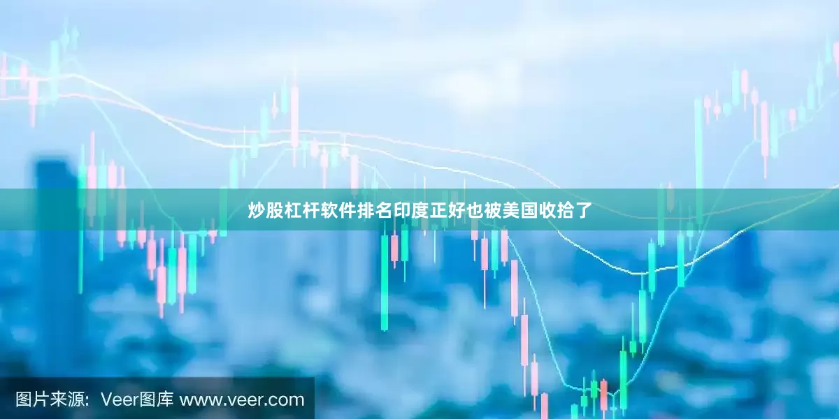 炒股杠杆软件排名印度正好也被美国收拾了