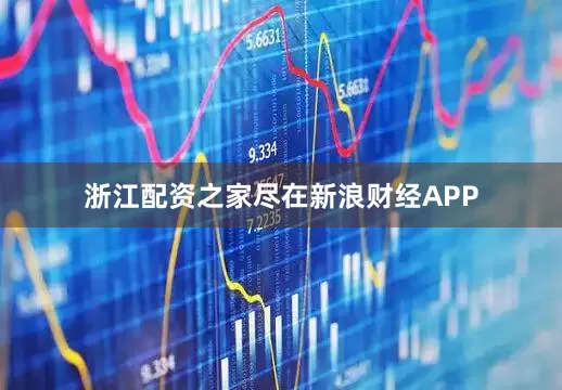 浙江配资之家尽在新浪财经APP