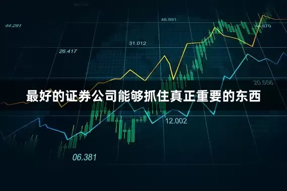 最好的证券公司能够抓住真正重要的东西