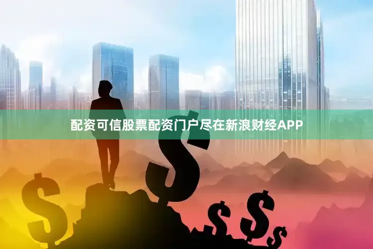 配资可信股票配资门户尽在新浪财经APP