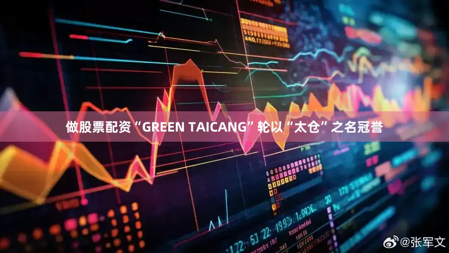 做股票配资“GREEN TAICANG”轮以“太仓”之名冠誉