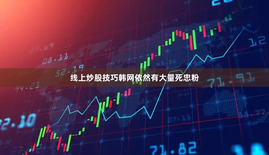 线上炒股技巧韩网依然有大量死忠粉