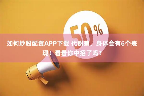 如何炒股配资APP下载 代谢差，身体会有6个表现！看看你中招了吗？