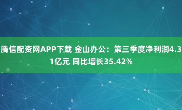 腾信配资网APP下载 金山办公：第三季度净利润4.31亿元 同比增长35.42%