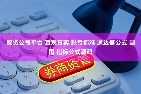 配资公司平台 直观真实 想亏都难 通达信公式 副图 指标公式源码